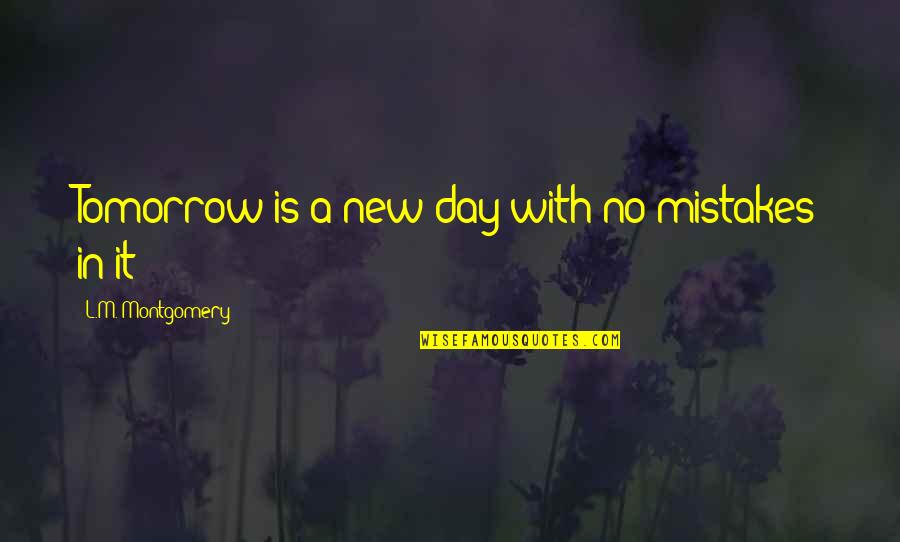 Anne Green Gables Quotes By L.M. Montgomery: Tomorrow is a new day with no mistakes
