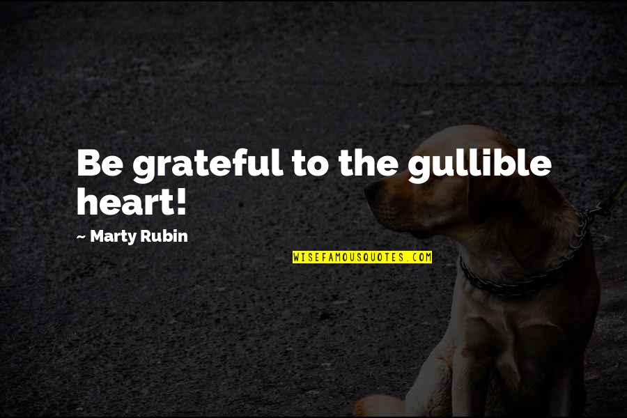 Anne Green Gables Quotes By Marty Rubin: Be grateful to the gullible heart!