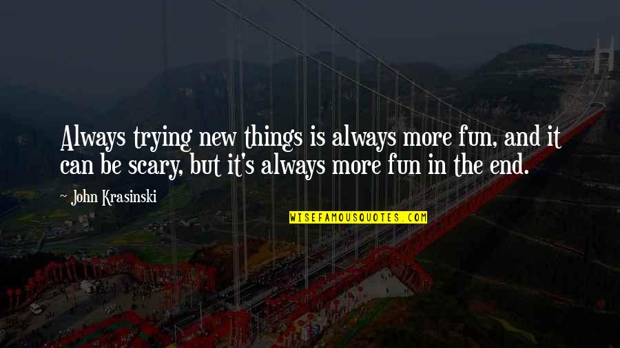 Anne Grete Actress Quotes By John Krasinski: Always trying new things is always more fun,