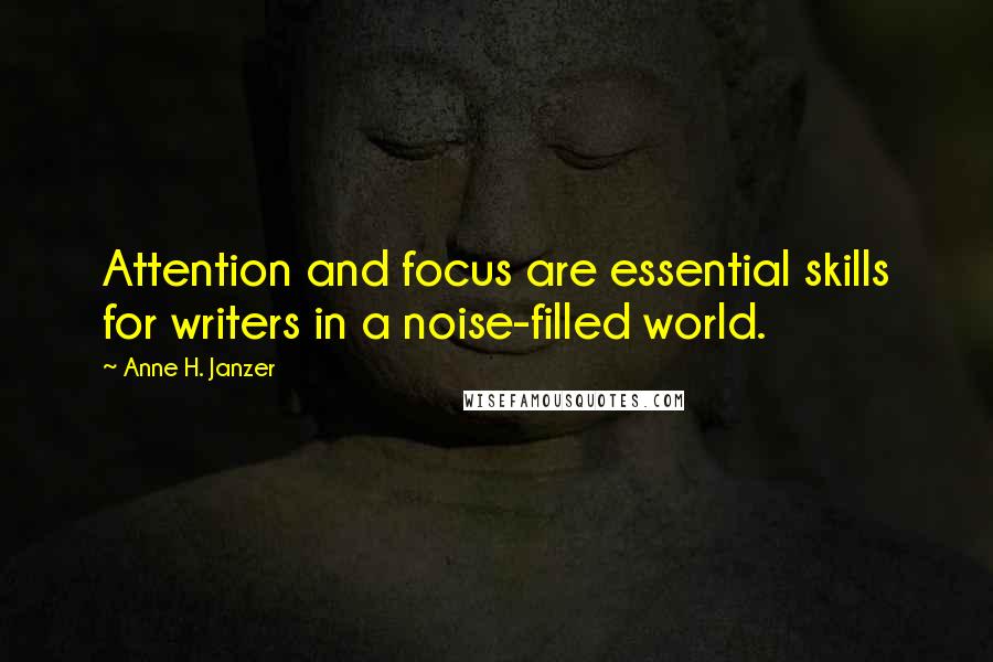 Anne H. Janzer quotes: Attention and focus are essential skills for writers in a noise-filled world.