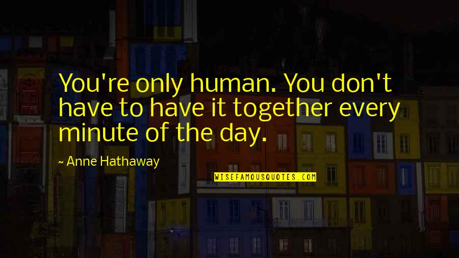 Anne Hathaway Quotes By Anne Hathaway: You're only human. You don't have to have