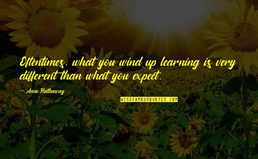 Anne Hathaway Quotes By Anne Hathaway: Oftentimes, what you wind up learning is very
