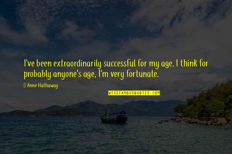 Anne Hathaway Quotes By Anne Hathaway: I've been extraordinarily successful for my age. I