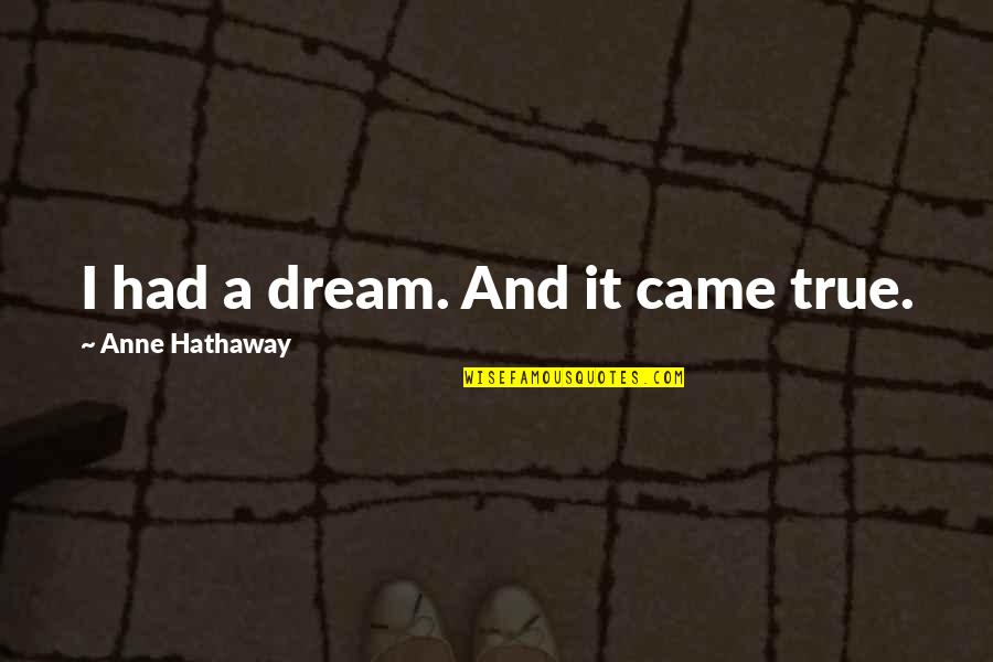 Anne Hathaway Quotes By Anne Hathaway: I had a dream. And it came true.
