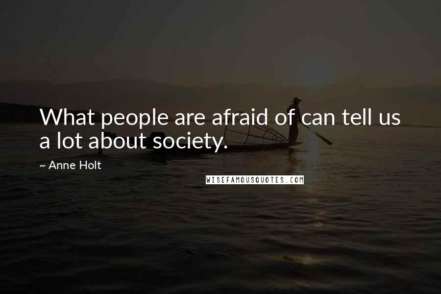 Anne Holt quotes: What people are afraid of can tell us a lot about society.