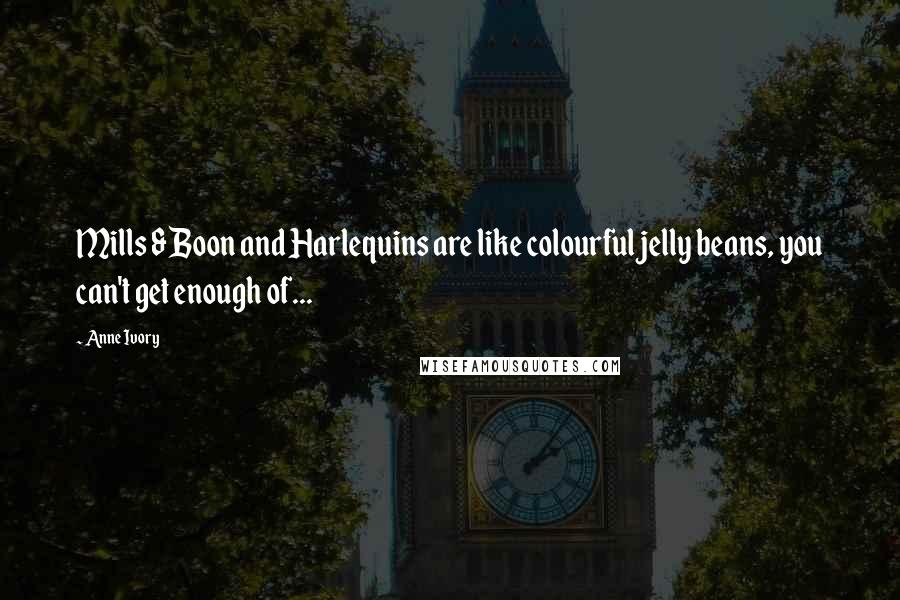 Anne Ivory quotes: Mills & Boon and Harlequins are like colourful jelly beans, you can't get enough of...