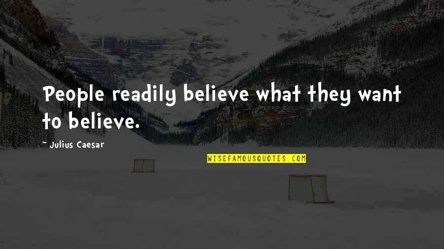 Anne Kirkbride Quotes By Julius Caesar: People readily believe what they want to believe.