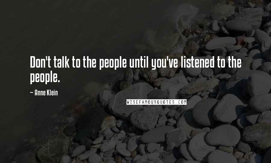 Anne Klein quotes: Don't talk to the people until you've listened to the people.
