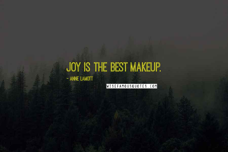 Anne Lamott quotes: Joy is the best makeup.