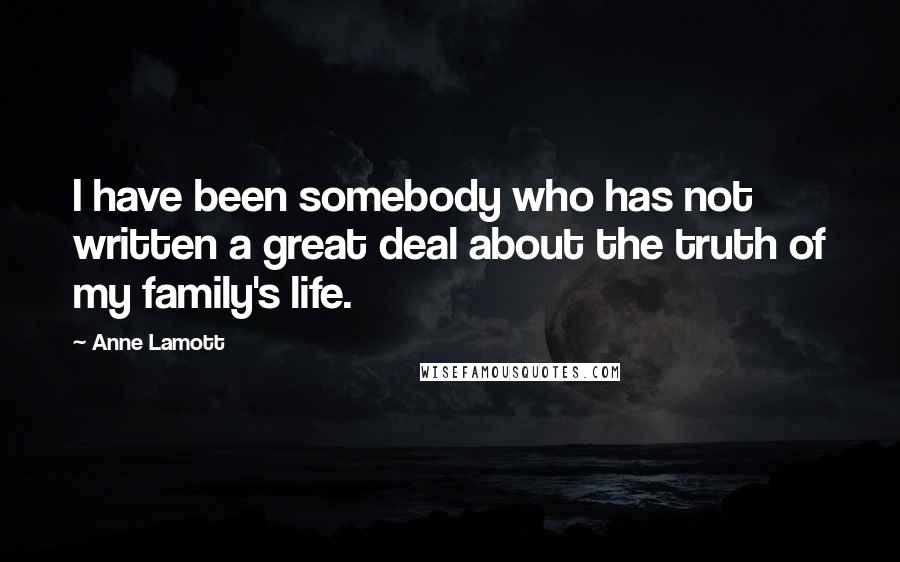 Anne Lamott quotes: I have been somebody who has not written a great deal about the truth of my family's life.