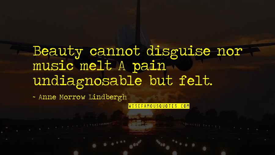 Anne Lindbergh Quotes By Anne Morrow Lindbergh: Beauty cannot disguise nor music melt A pain