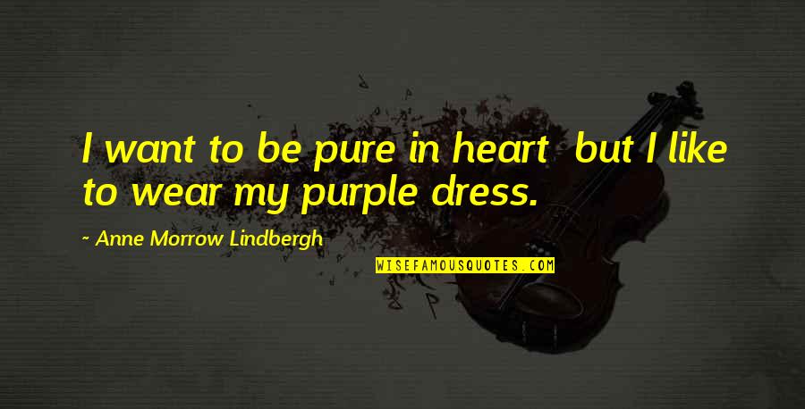 Anne Lindbergh Quotes By Anne Morrow Lindbergh: I want to be pure in heart but