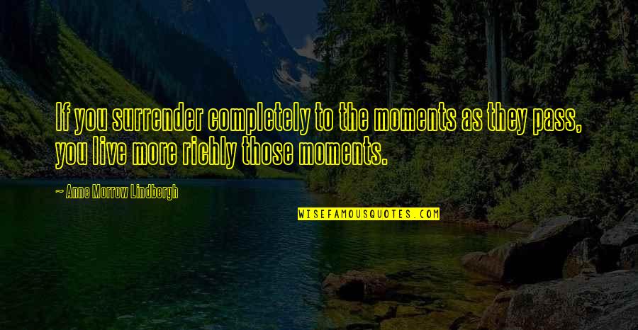 Anne Lindbergh Quotes By Anne Morrow Lindbergh: If you surrender completely to the moments as