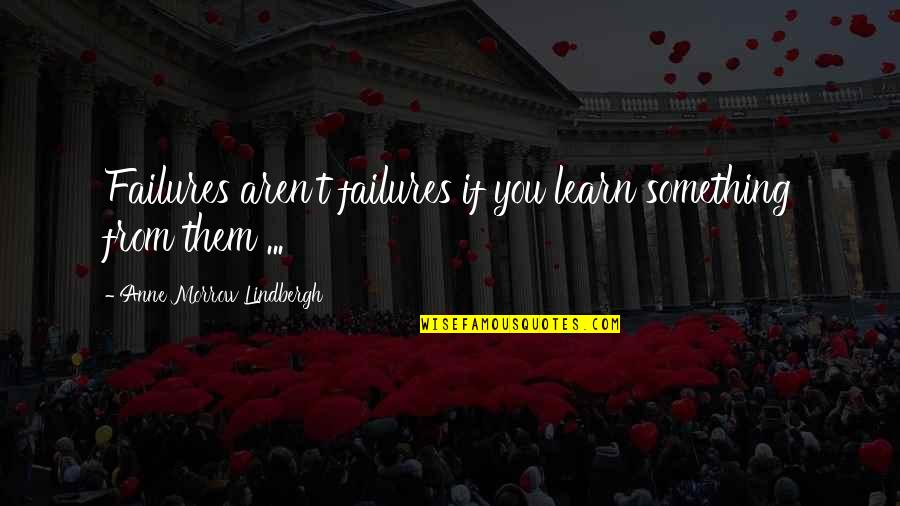 Anne Lindbergh Quotes By Anne Morrow Lindbergh: Failures aren't failures if you learn something from