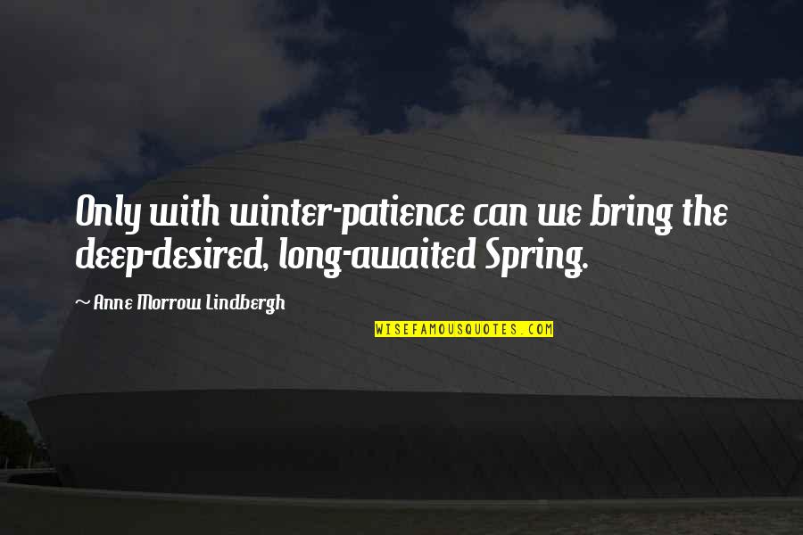 Anne Lindbergh Quotes By Anne Morrow Lindbergh: Only with winter-patience can we bring the deep-desired,
