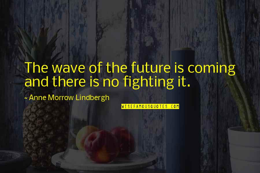 Anne Lindbergh Quotes By Anne Morrow Lindbergh: The wave of the future is coming and