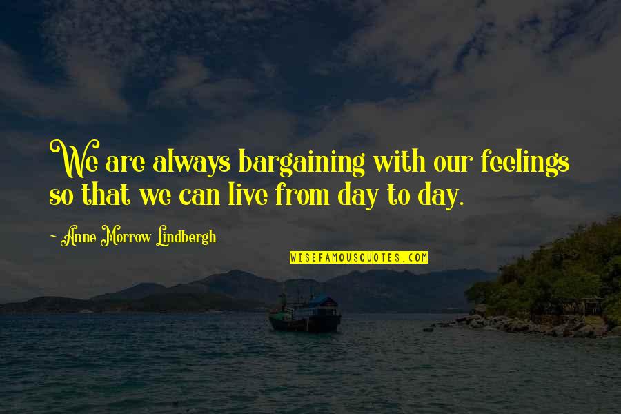 Anne Lindbergh Quotes By Anne Morrow Lindbergh: We are always bargaining with our feelings so