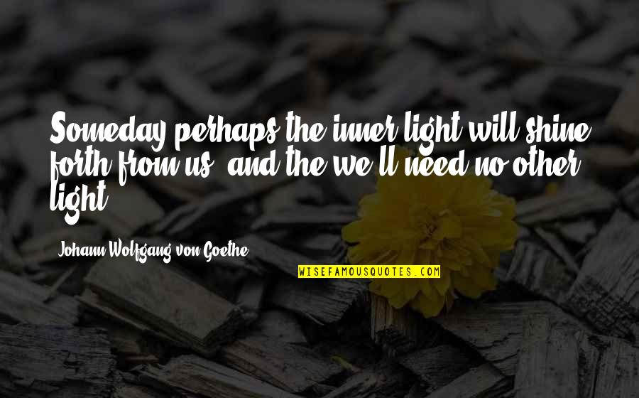 Anne Lindeman Quotes By Johann Wolfgang Von Goethe: Someday perhaps the inner light will shine forth