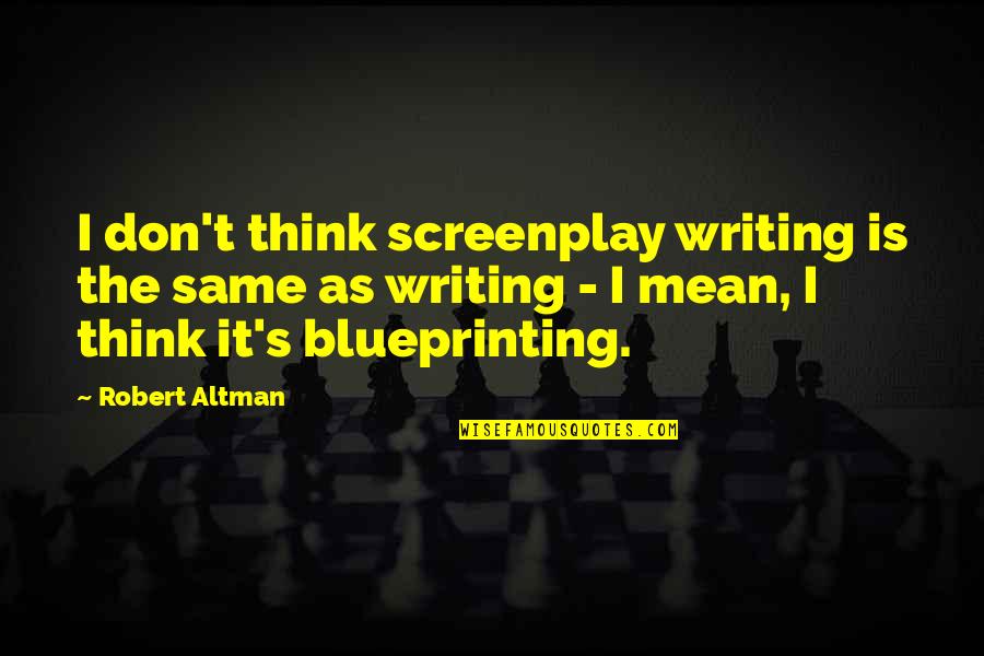 Anne Lindeman Quotes By Robert Altman: I don't think screenplay writing is the same