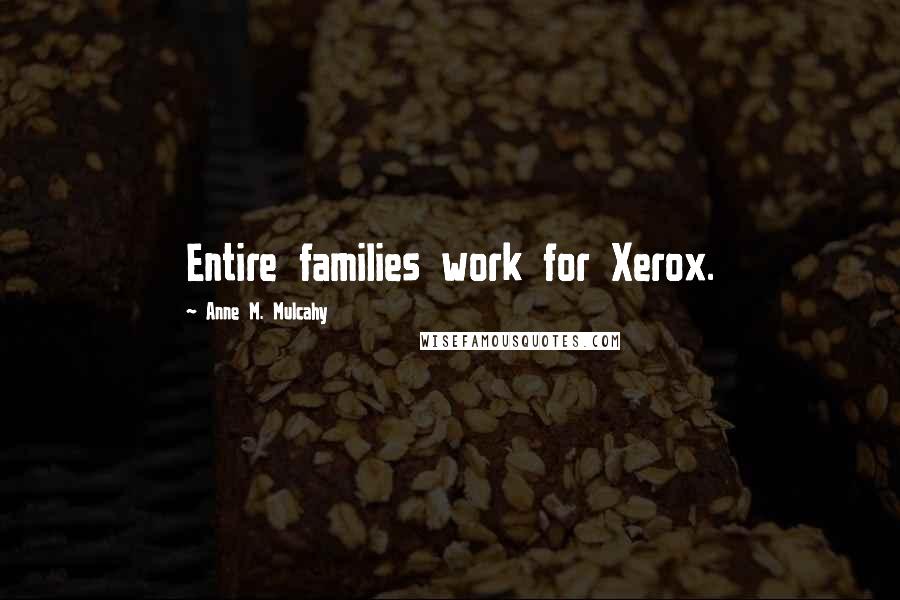 Anne M. Mulcahy quotes: Entire families work for Xerox.