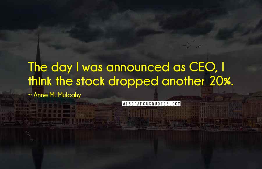 Anne M. Mulcahy quotes: The day I was announced as CEO, I think the stock dropped another 20%.