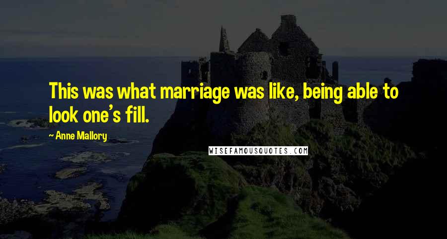 Anne Mallory quotes: This was what marriage was like, being able to look one's fill.