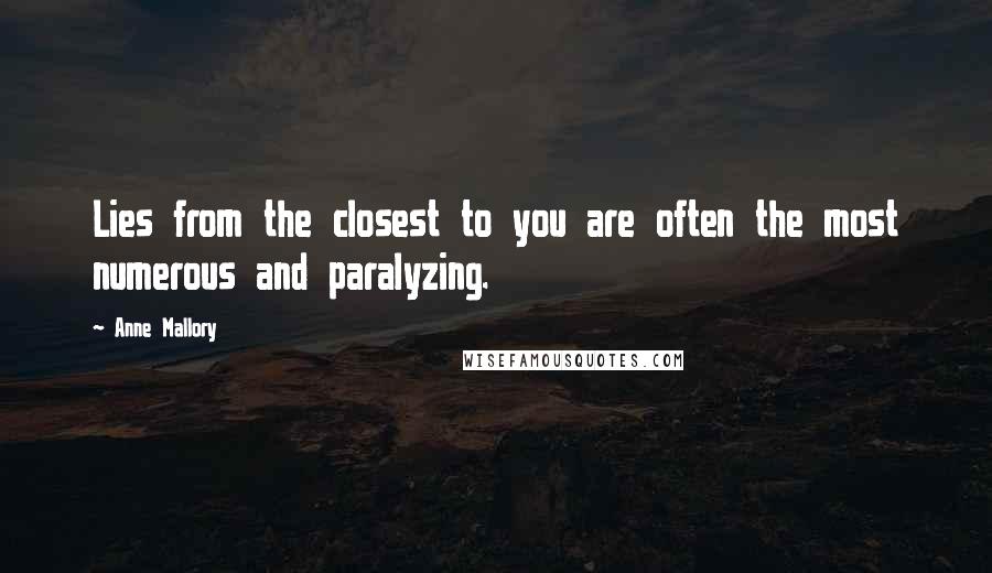 Anne Mallory quotes: Lies from the closest to you are often the most numerous and paralyzing.