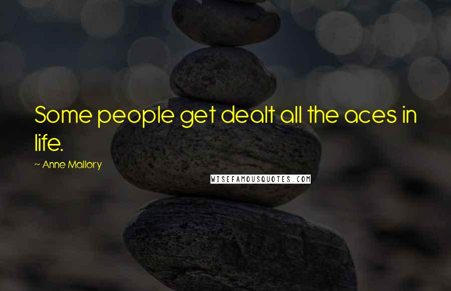 Anne Mallory quotes: Some people get dealt all the aces in life.