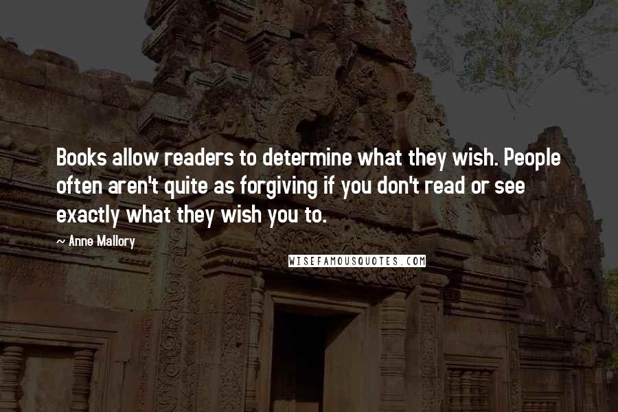 Anne Mallory quotes: Books allow readers to determine what they wish. People often aren't quite as forgiving if you don't read or see exactly what they wish you to.