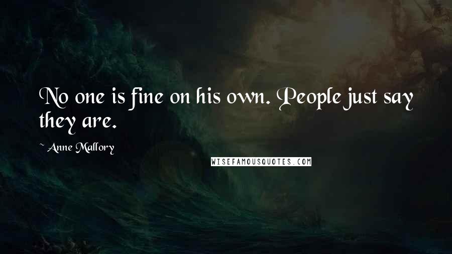 Anne Mallory quotes: No one is fine on his own. People just say they are.