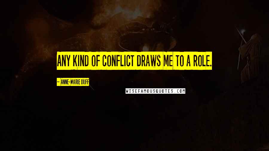 Anne-Marie Duff quotes: Any kind of conflict draws me to a role.