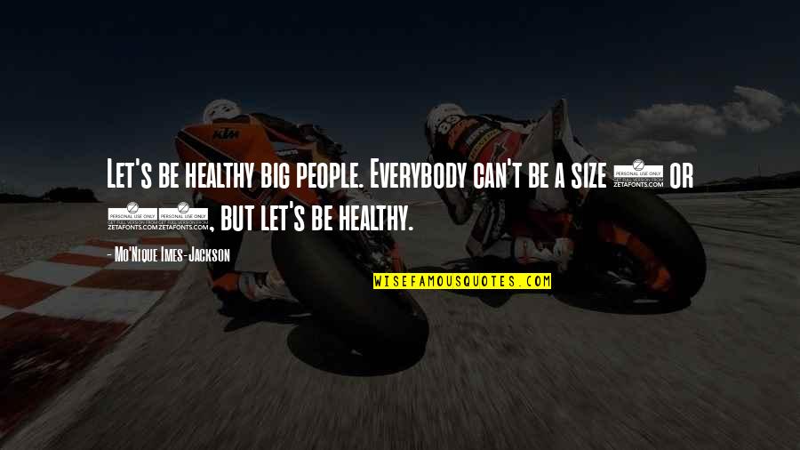 Anne Marie Pulsifer Quotes By Mo'Nique Imes-Jackson: Let's be healthy big people. Everybody can't be