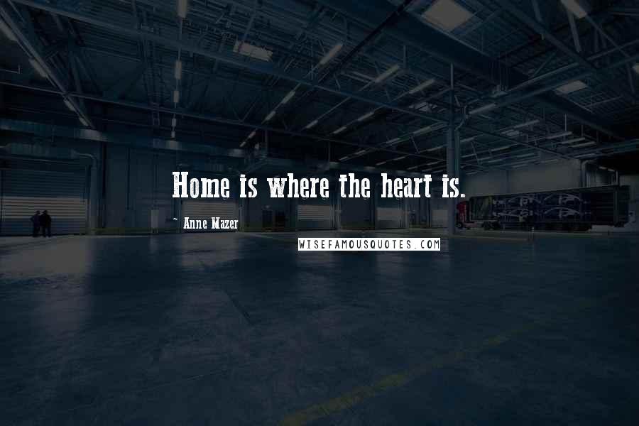 Anne Mazer quotes: Home is where the heart is.