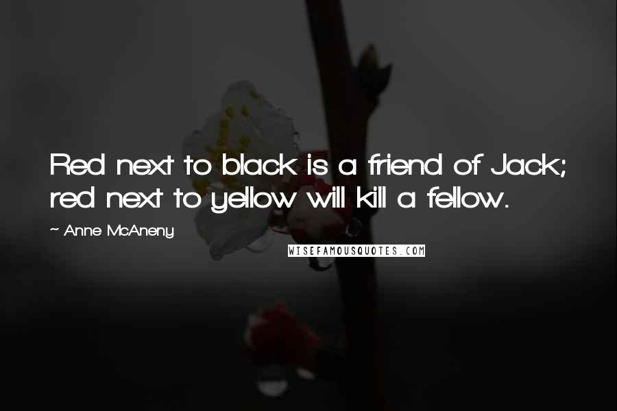 Anne McAneny quotes: Red next to black is a friend of Jack; red next to yellow will kill a fellow.