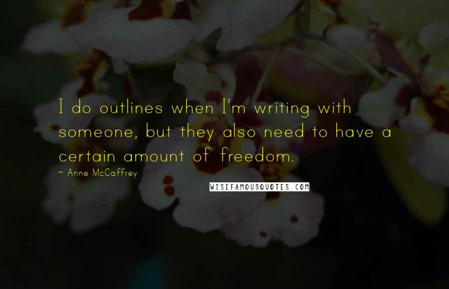 Anne McCaffrey quotes: I do outlines when I'm writing with someone, but they also need to have a certain amount of freedom.