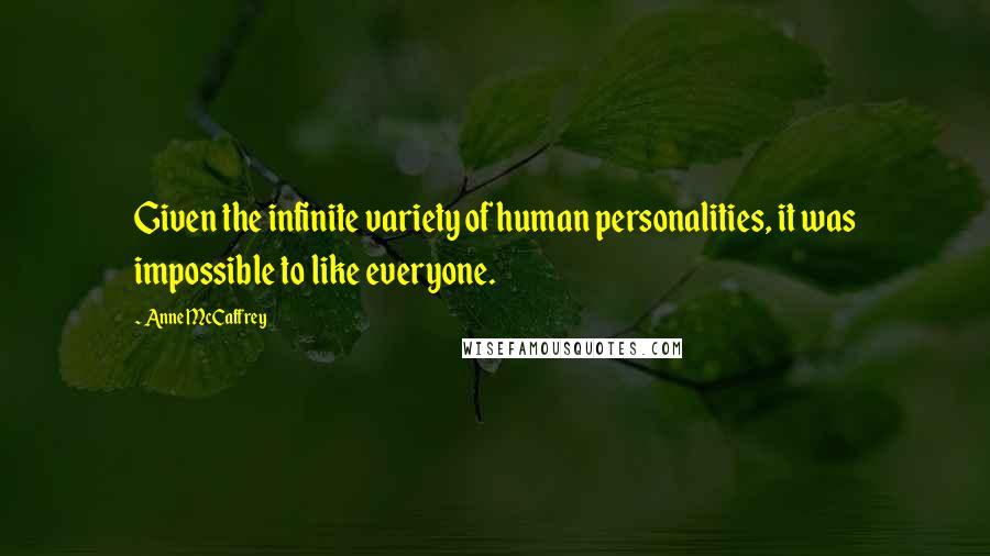 Anne McCaffrey quotes: Given the infinite variety of human personalities, it was impossible to like everyone.