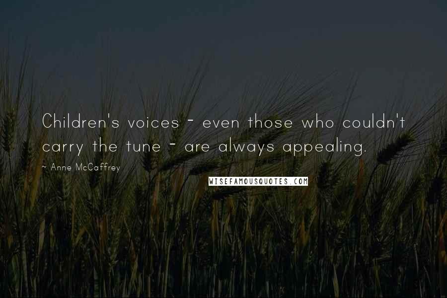 Anne McCaffrey quotes: Children's voices - even those who couldn't carry the tune - are always appealing.