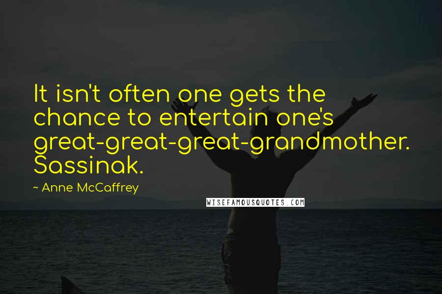 Anne McCaffrey quotes: It isn't often one gets the chance to entertain one's great-great-great-grandmother. Sassinak.