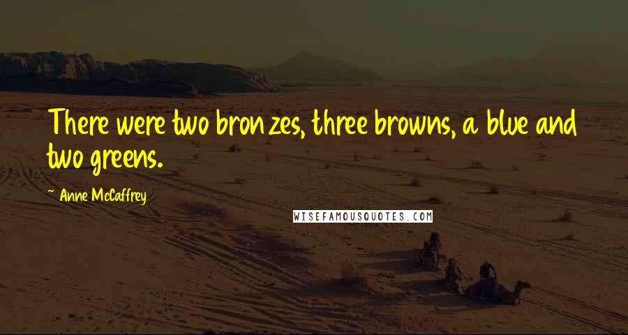 Anne McCaffrey quotes: There were two bronzes, three browns, a blue and two greens.