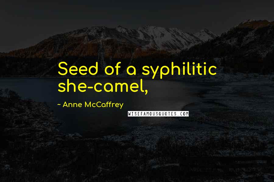 Anne McCaffrey quotes: Seed of a syphilitic she-camel,