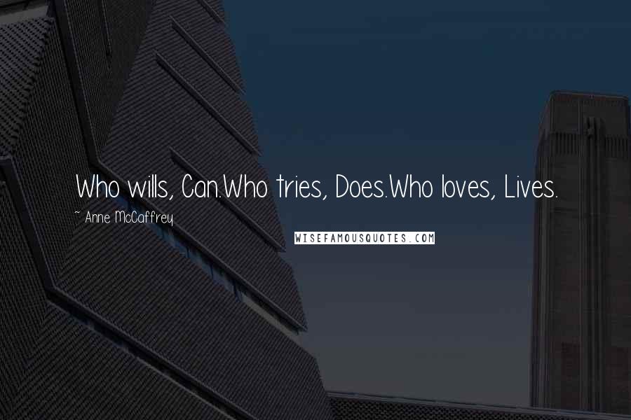 Anne McCaffrey quotes: Who wills, Can.Who tries, Does.Who loves, Lives.