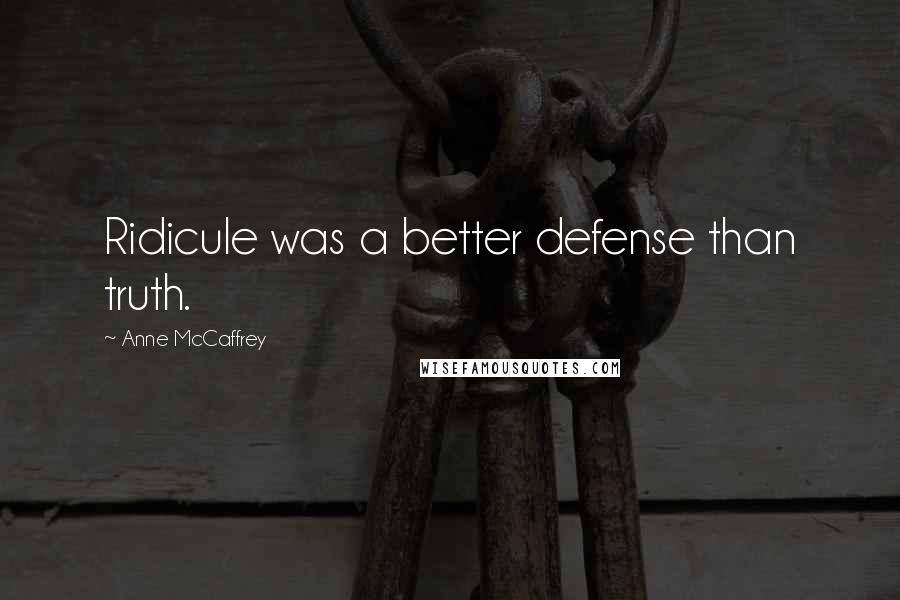 Anne McCaffrey quotes: Ridicule was a better defense than truth.