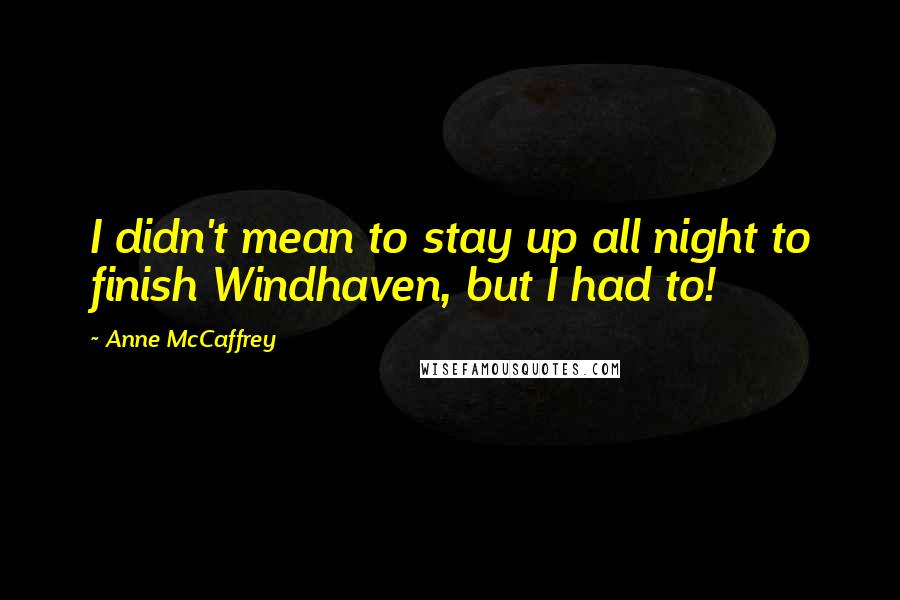 Anne McCaffrey quotes: I didn't mean to stay up all night to finish Windhaven, but I had to!