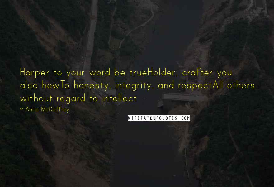 Anne McCaffrey quotes: Harper to your word be trueHolder, crafter you also hewTo honesty, integrity, and respectAll others without regard to intellect