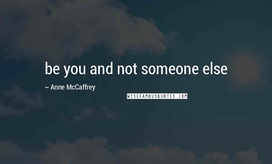 Anne McCaffrey quotes: be you and not someone else