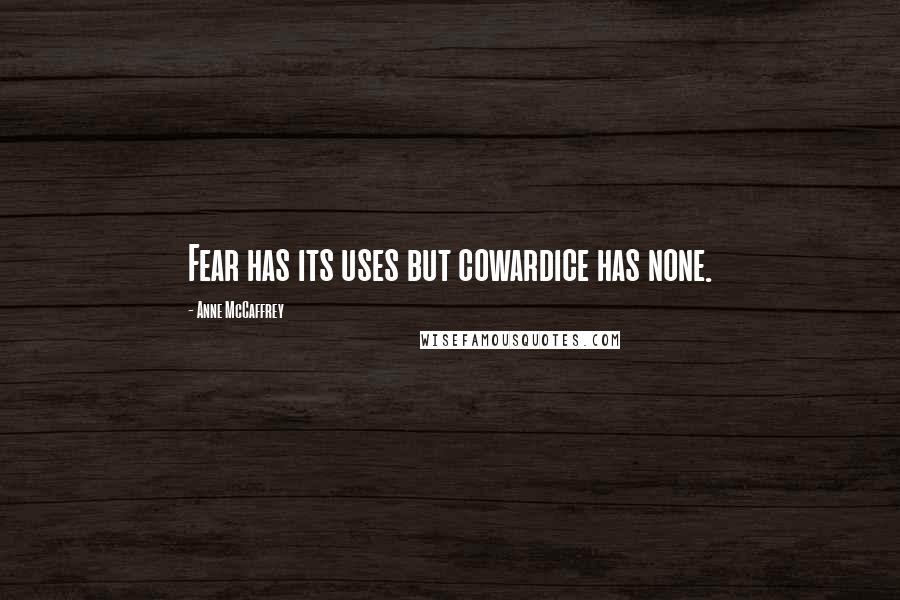 Anne McCaffrey quotes: Fear has its uses but cowardice has none.