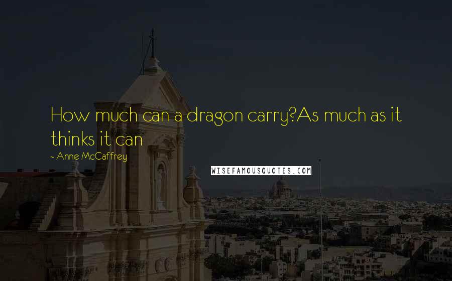Anne McCaffrey quotes: How much can a dragon carry?As much as it thinks it can