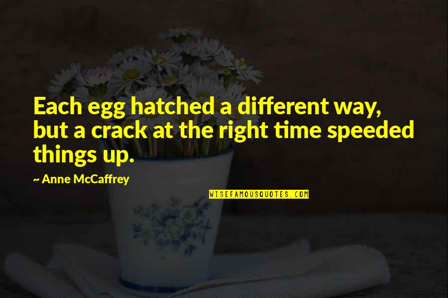 Anne Mccaffrey Quotes By Anne McCaffrey: Each egg hatched a different way, but a