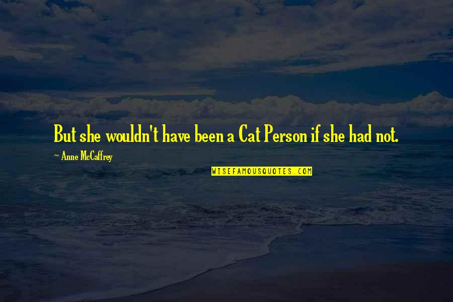 Anne Mccaffrey Quotes By Anne McCaffrey: But she wouldn't have been a Cat Person
