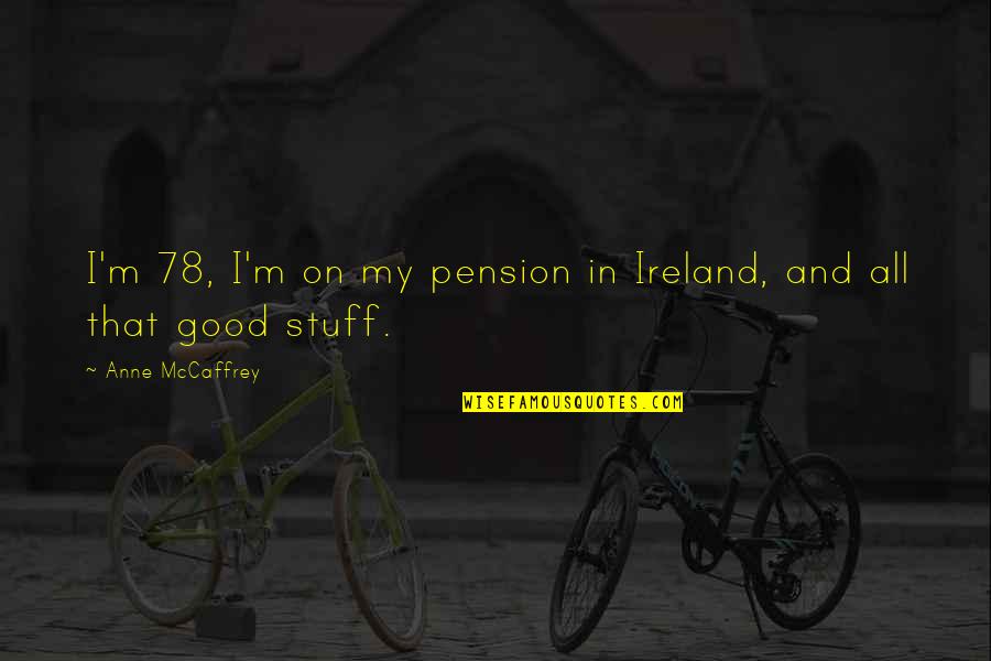 Anne Mccaffrey Quotes By Anne McCaffrey: I'm 78, I'm on my pension in Ireland,